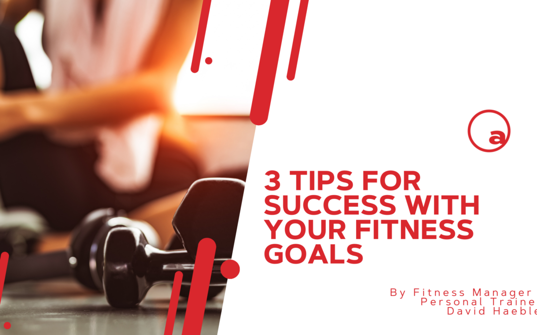 3 Tips For Success With Your Fitness Goals
